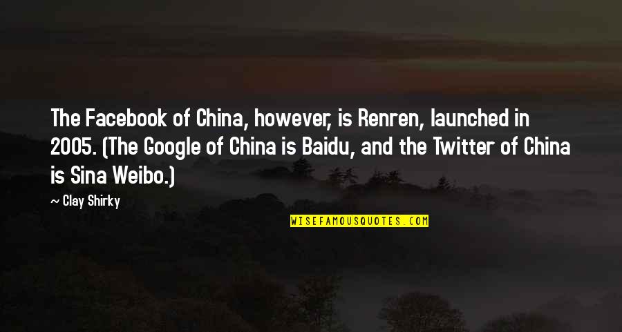 Weibo Quotes By Clay Shirky: The Facebook of China, however, is Renren, launched
