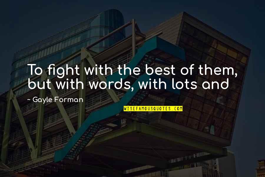 Weichen Legen Quotes By Gayle Forman: To fight with the best of them, but