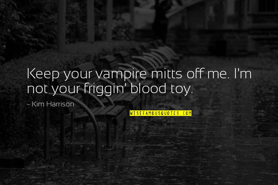 Weichertone Quotes By Kim Harrison: Keep your vampire mitts off me. I'm not