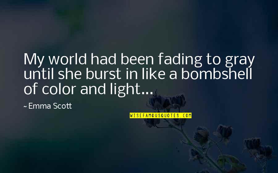 Weichman Bush Quotes By Emma Scott: My world had been fading to gray until Weichman Bush Quotes By Emma Scott: My world had been fading to gray until