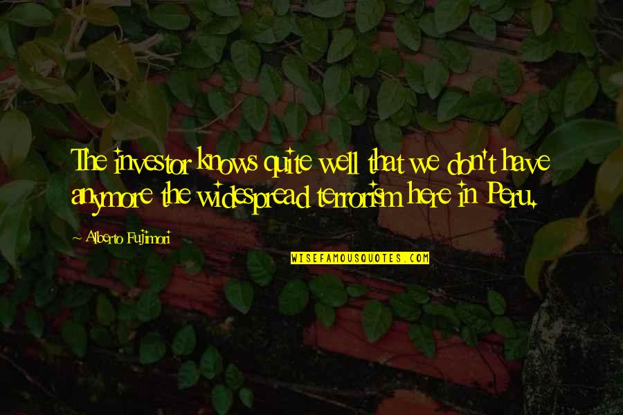 Weichman Cleaning Quotes By Alberto Fujimori: The investor knows quite well that we don't