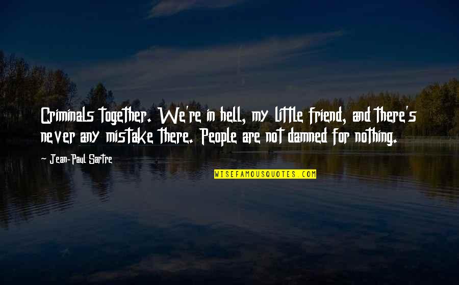 Weichman Michigan Quotes By Jean-Paul Sartre: Criminals together. We're in hell, my little friend,