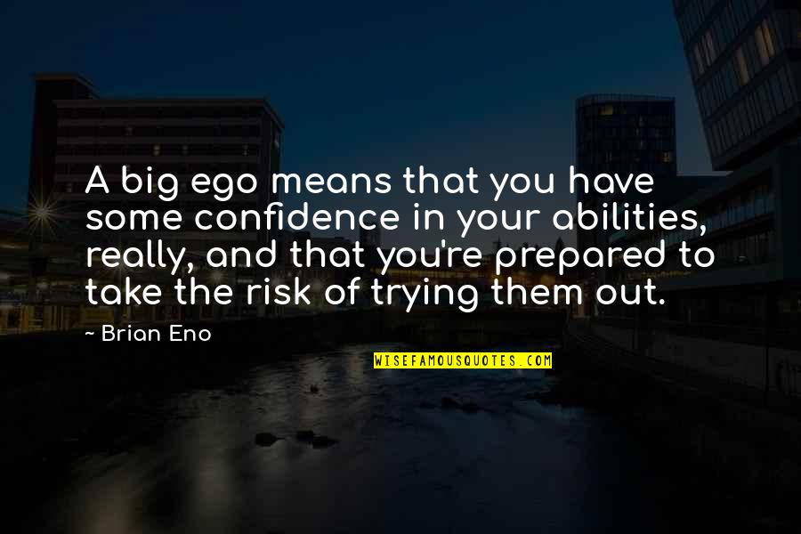 Weickert Quotes By Brian Eno: A big ego means that you have some