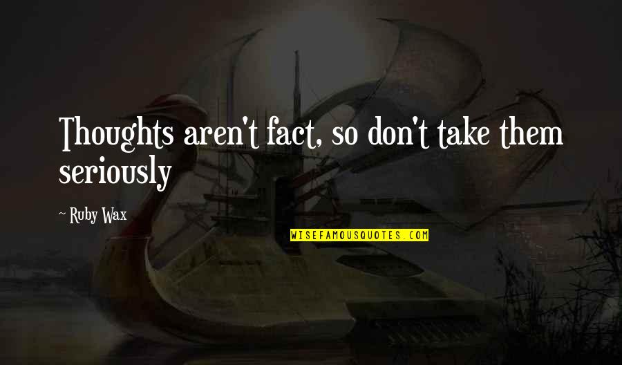 Weidemann Turf Quotes By Ruby Wax: Thoughts aren't fact, so don't take them seriously