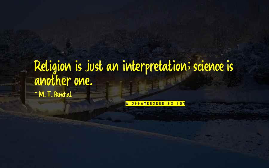 Weidenbach Brothers Quotes By M. T. Panchal: Religion is just an interpretation; science is another Weidenbach Brothers Quotes By M. T. Panchal: Religion is just an interpretation; science is another