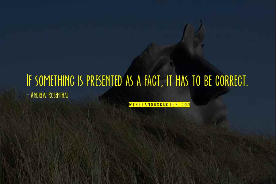 Weidenbach Ranch Quotes By Andrew Rosenthal: If something is presented as a fact, it