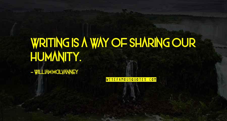 Weidenfeller Coat Quotes By William McIlvanney: Writing is a way of sharing our humanity. Weidenfeller Coat Quotes By William McIlvanney: Writing is a way of sharing our humanity.