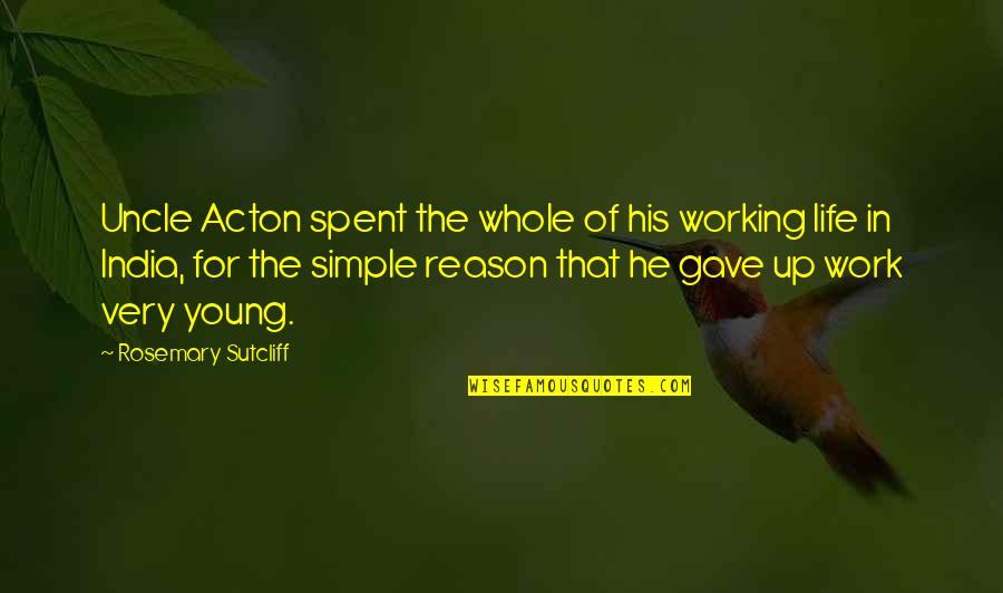 Weider Pro Quotes By Rosemary Sutcliff: Uncle Acton spent the whole of his working Weider Pro Quotes By Rosemary Sutcliff: Uncle Acton spent the whole of his working