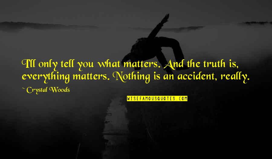 Weiderman Accessories Quotes By Crystal Woods: I'll only tell you what matters. And the Weiderman Accessories Quotes By Crystal Woods: I'll only tell you what matters. And the