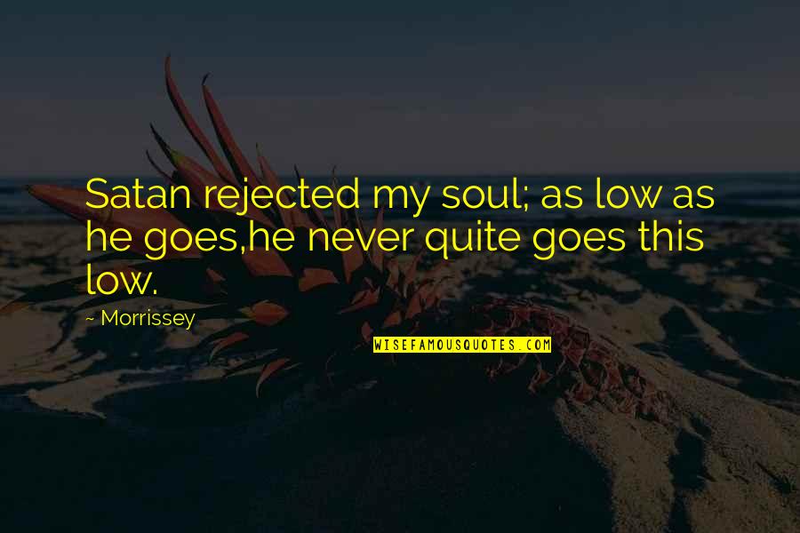 Weiderman Accessories Quotes By Morrissey: Satan rejected my soul; as low as he
