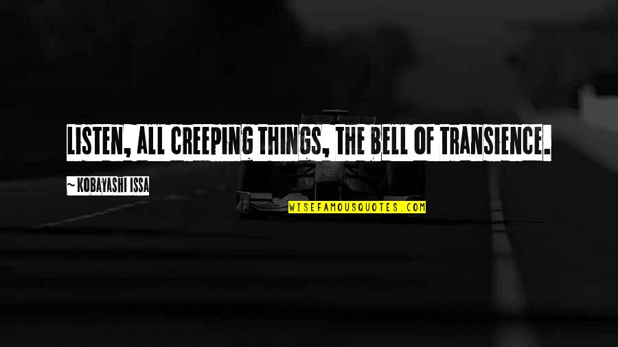 Weidinger Auto Quotes By Kobayashi Issa: Listen, all creeping things, the bell of transience.