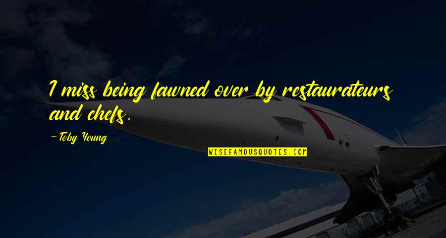 Weidler Apartments Quotes By Toby Young: I miss being fawned over by restaurateurs and Weidler Apartments Quotes By Toby Young: I miss being fawned over by restaurateurs and