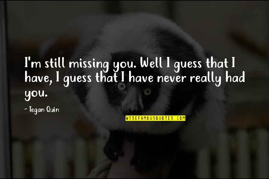 Weidong Xiang Quotes By Tegan Quin: I'm still missing you. Well I guess that