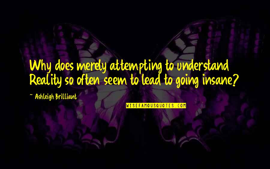 Weierstrass M Test Quotes By Ashleigh Brilliant: Why does merely attempting to understand Reality so