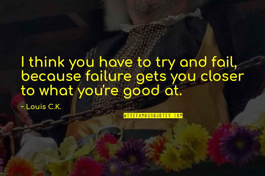 Weierstrass M Test Quotes By Louis C.K.: I think you have to try and fail,