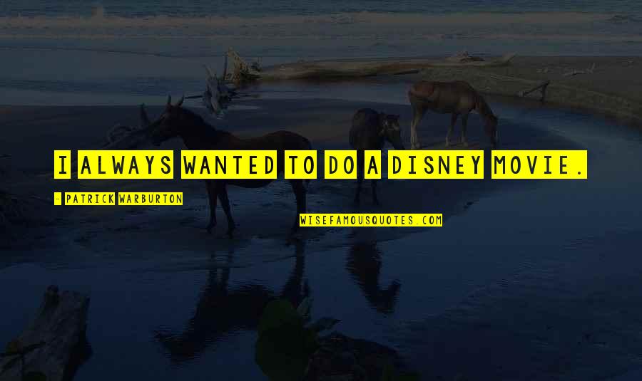 Weigandt Real Estate Quotes By Patrick Warburton: I always wanted to do a Disney movie. Weigandt Real Estate Quotes By Patrick Warburton: I always wanted to do a Disney movie.