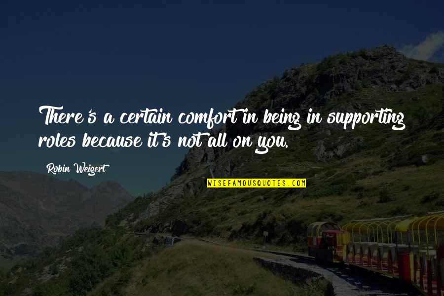 Weigert Rd Quotes By Robin Weigert: There's a certain comfort in being in supporting
