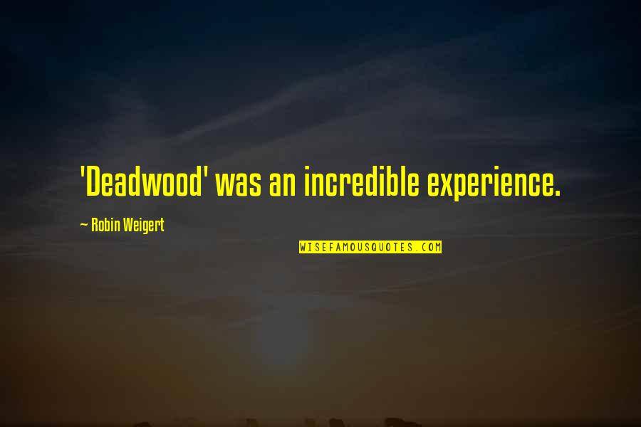Weigert Robin Quotes By Robin Weigert: 'Deadwood' was an incredible experience. Weigert Robin Quotes By Robin Weigert: 'Deadwood' was an incredible experience.