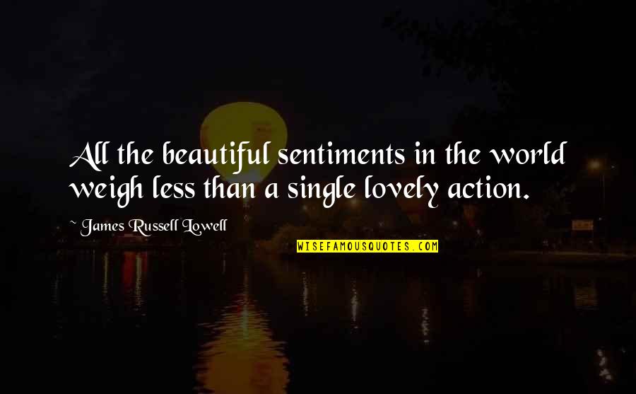 Weigh In Quotes By James Russell Lowell: All the beautiful sentiments in the world weigh Weigh In Quotes By James Russell Lowell: All the beautiful sentiments in the world weigh