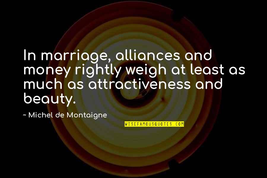 Weigh In Quotes By Michel De Montaigne: In marriage, alliances and money rightly weigh at Weigh In Quotes By Michel De Montaigne: In marriage, alliances and money rightly weigh at