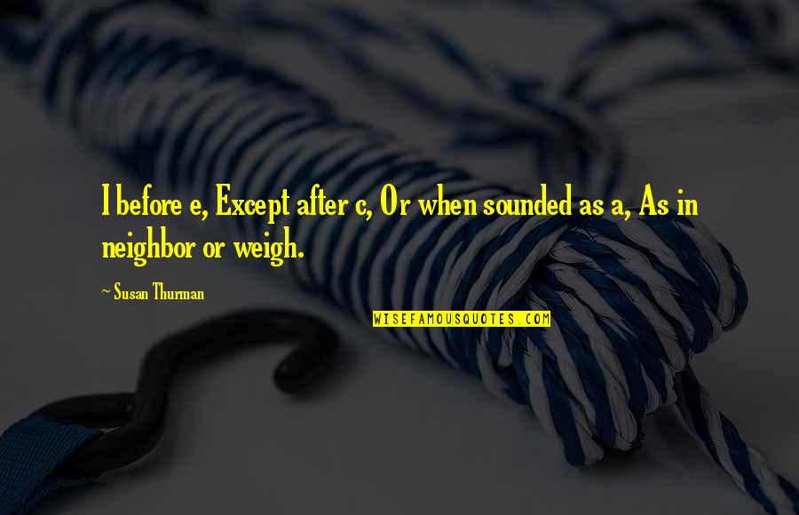 Weigh In Quotes By Susan Thurman: I before e, Except after c, Or when