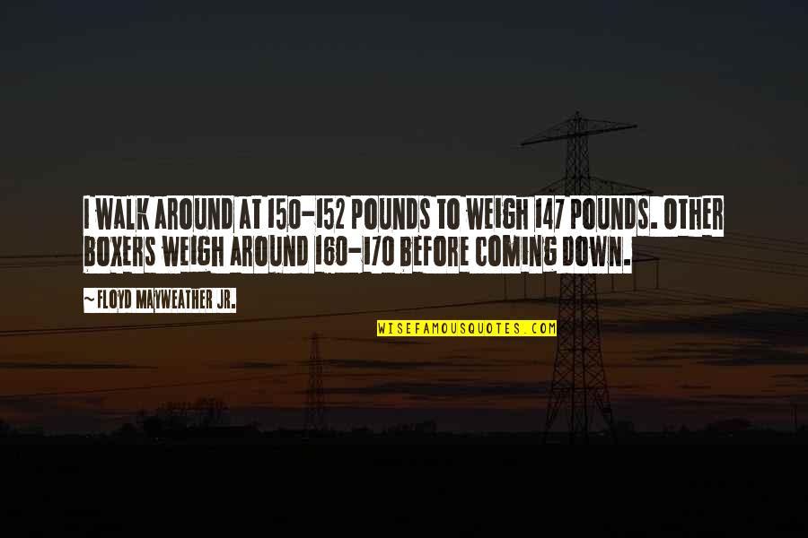 Weigh Quotes By Floyd Mayweather Jr.: I walk around at 150-152 pounds to weigh