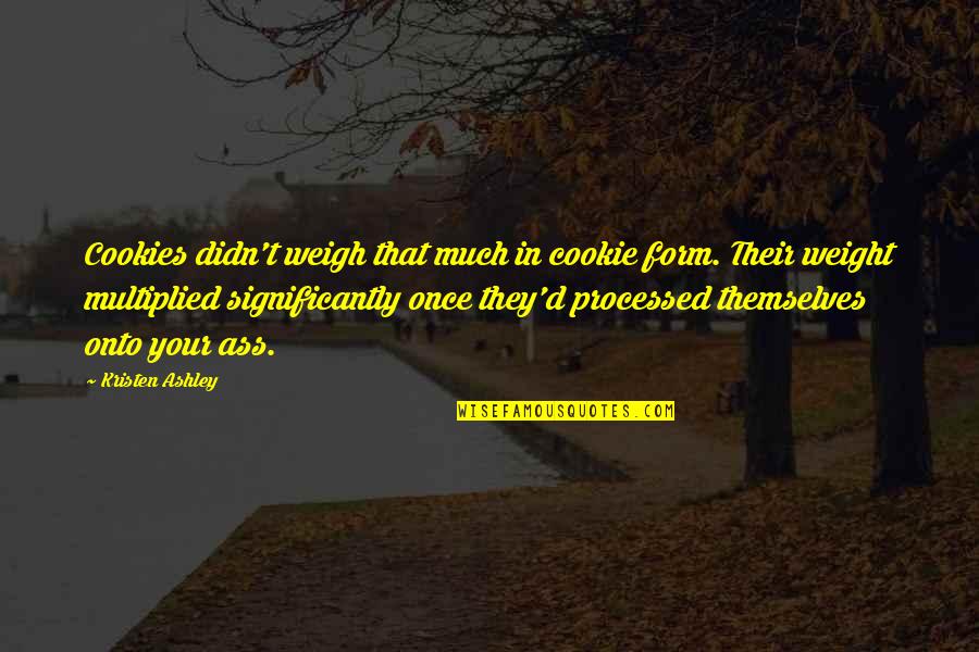 Weigh Quotes By Kristen Ashley: Cookies didn't weigh that much in cookie form.