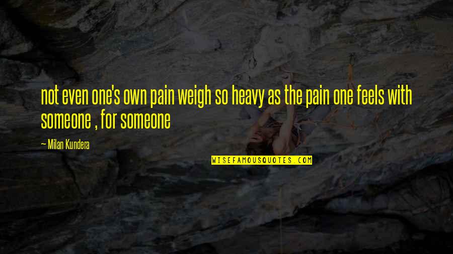 Weigh Quotes By Milan Kundera: not even one's own pain weigh so heavy