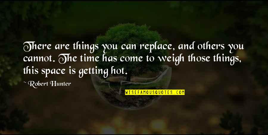 Weigh Quotes By Robert Hunter: There are things you can replace, and others