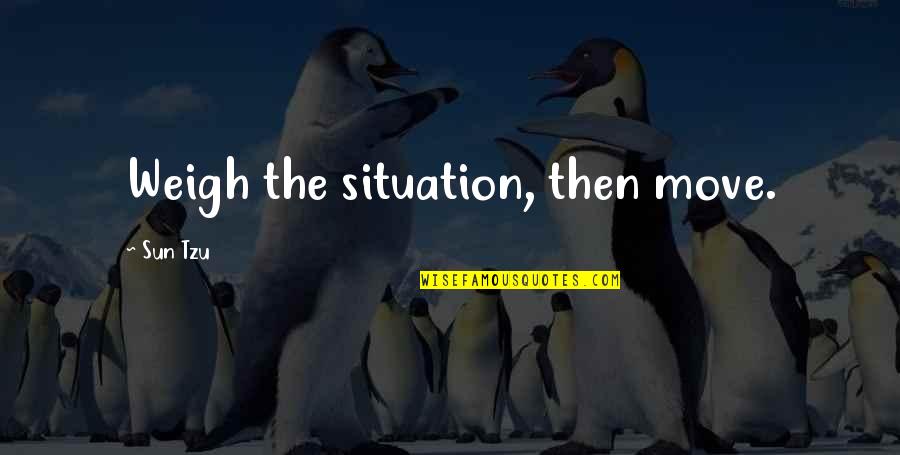 Weigh Quotes By Sun Tzu: Weigh the situation, then move. Weigh Quotes By Sun Tzu: Weigh the situation, then move.