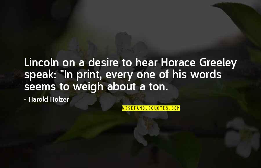 Weigh Your Words Quotes By Harold Holzer: Lincoln on a desire to hear Horace Greeley