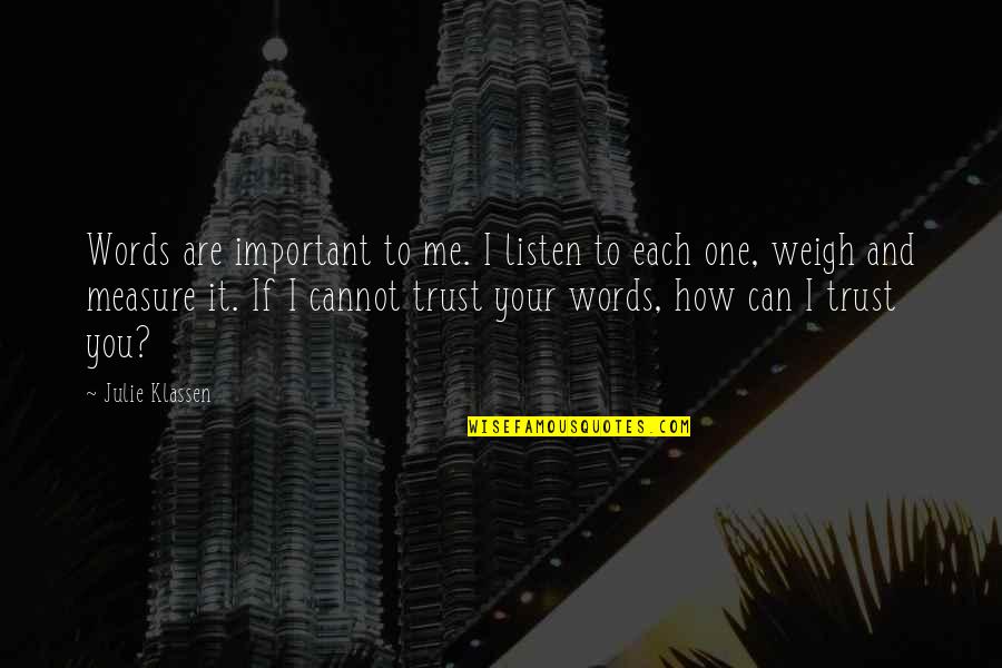 Weigh Your Words Quotes By Julie Klassen: Words are important to me. I listen to