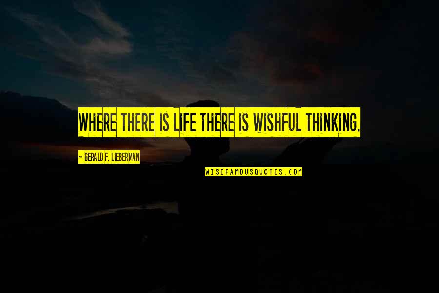 Weighable Quotes By Gerald F. Lieberman: Where there is life there is wishful thinking.