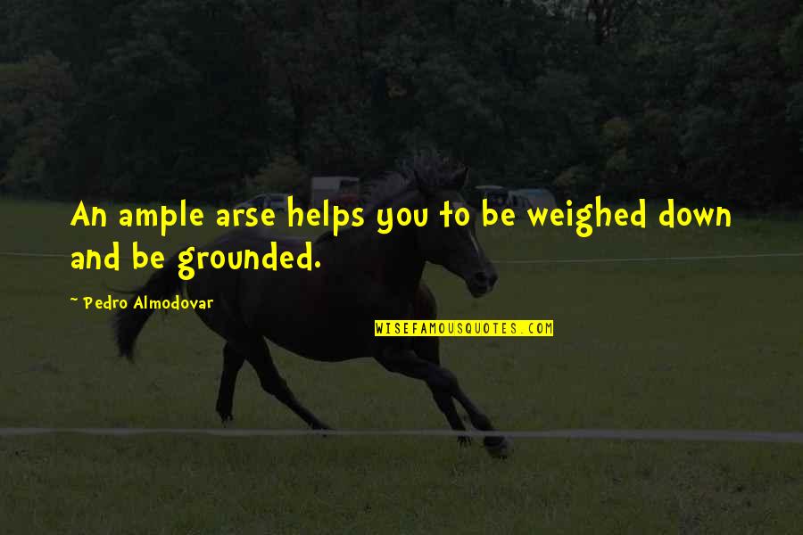 Weighed Down Quotes By Pedro Almodovar: An ample arse helps you to be weighed