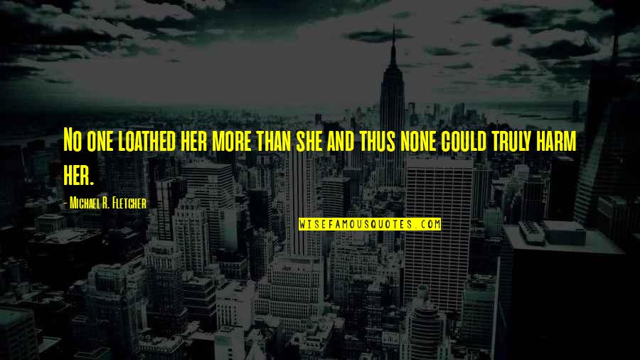 Weigher Real Estate Quotes By Michael R. Fletcher: No one loathed her more than she and Weigher Real Estate Quotes By Michael R. Fletcher: No one loathed her more than she and