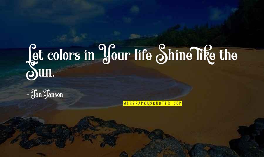 Weighht Loss Quotes By Jan Jansen: Let colors in Your life Shine like the Weighht Loss Quotes By Jan Jansen: Let colors in Your life Shine like the