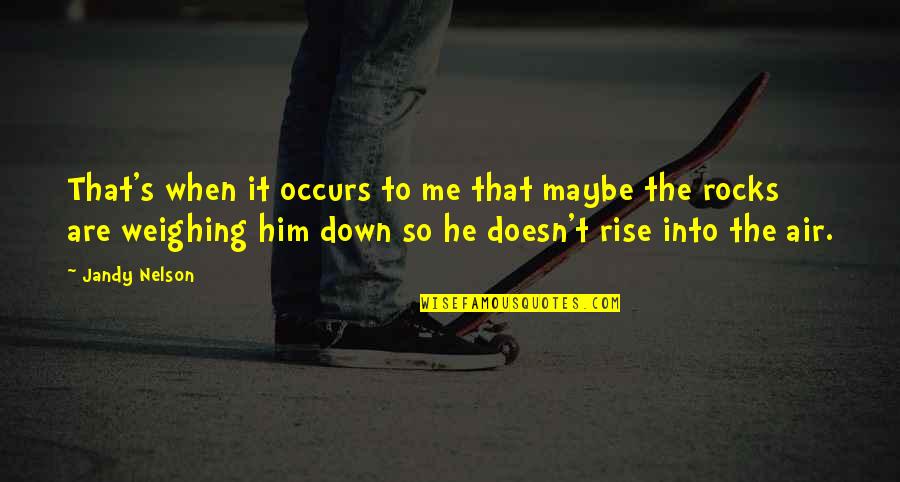 Weighing Down Quotes By Jandy Nelson: That's when it occurs to me that maybe Weighing Down Quotes By Jandy Nelson: That's when it occurs to me that maybe