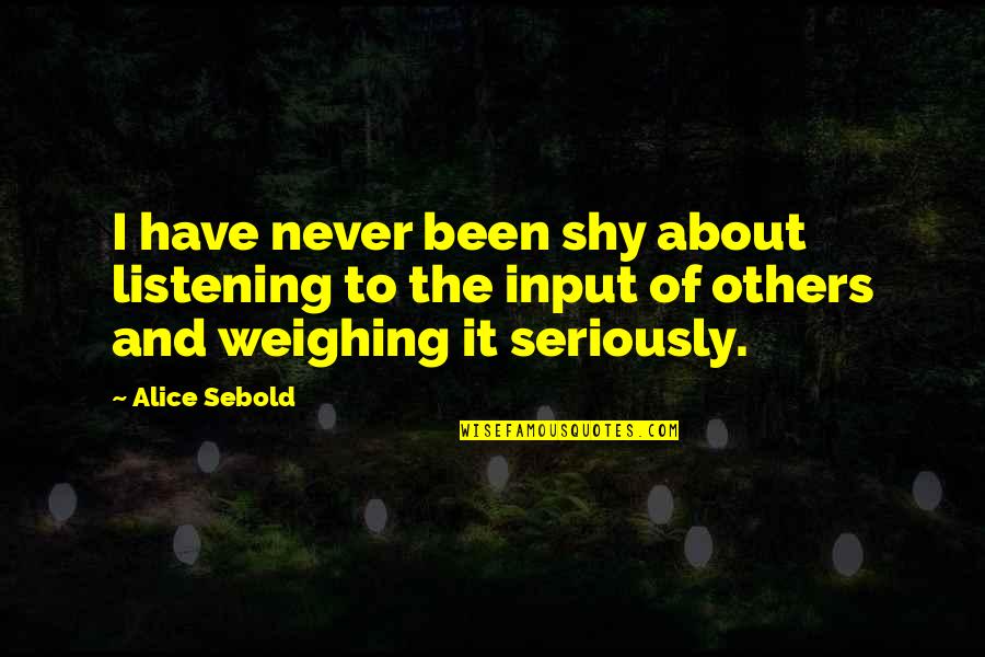 Weighing Quotes By Alice Sebold: I have never been shy about listening to