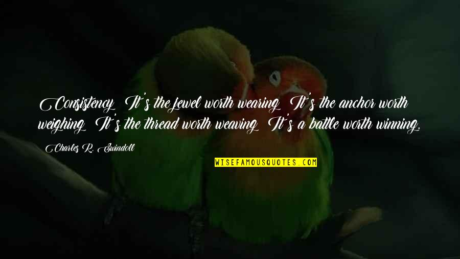 Weighing Quotes By Charles R. Swindoll: Consistency: It's the jewel worth wearing; It's the