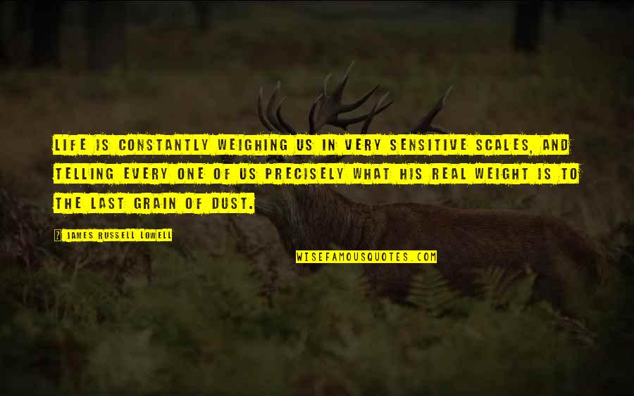 Weighing Quotes By James Russell Lowell: Life is constantly weighing us in very sensitive