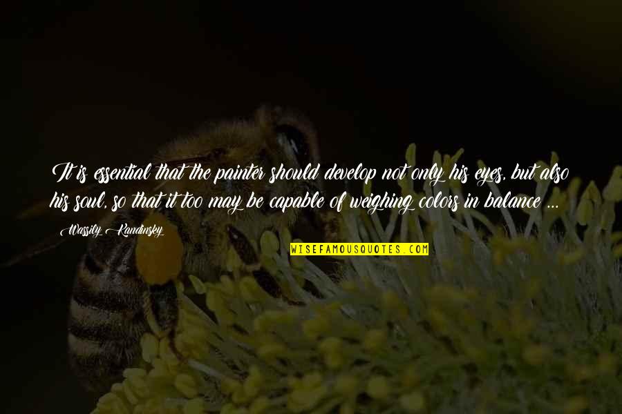 Weighing Quotes By Wassily Kandinsky: It is essential that the painter should develop