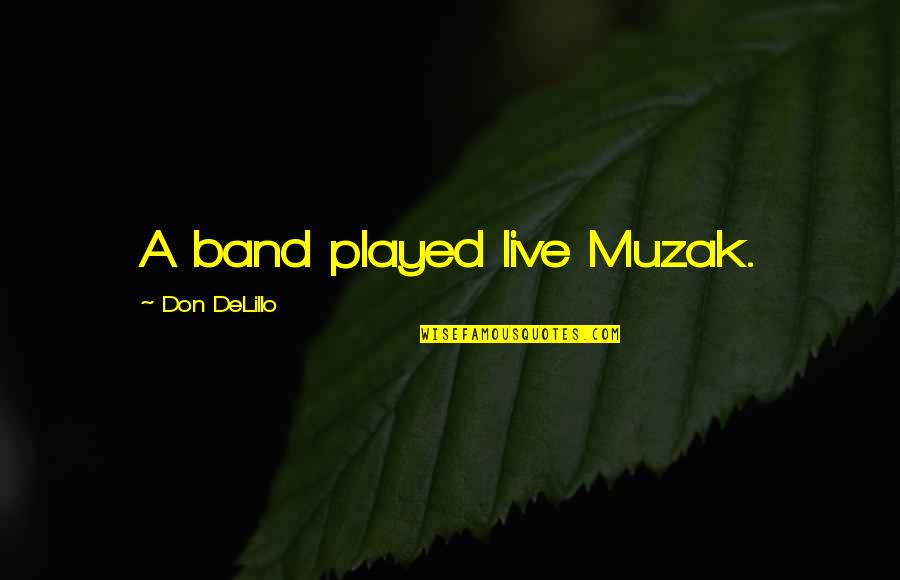 Weighing Yourself Quotes By Don DeLillo: A band played live Muzak.