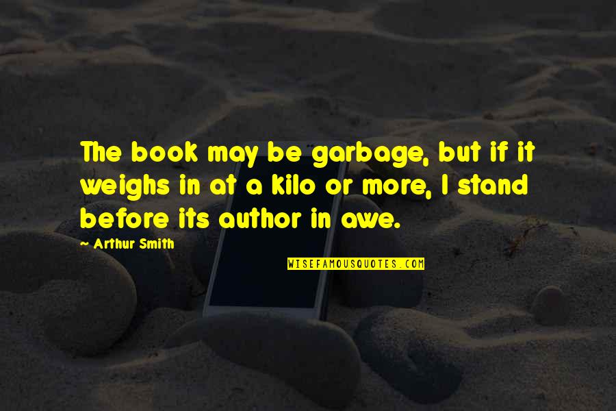 Weighs Quotes By Arthur Smith: The book may be garbage, but if it