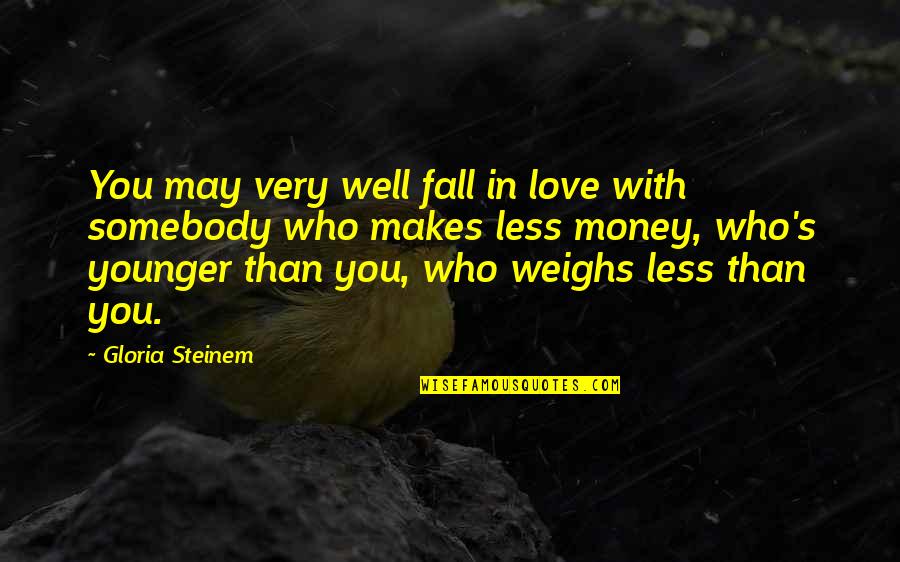 Weighs Quotes By Gloria Steinem: You may very well fall in love with