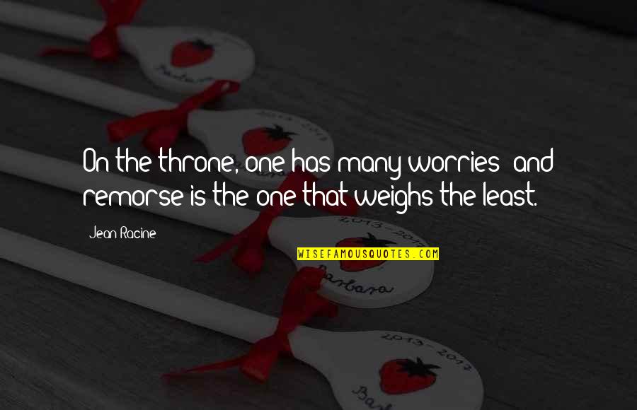 Weighs Quotes By Jean Racine: On the throne, one has many worries; and