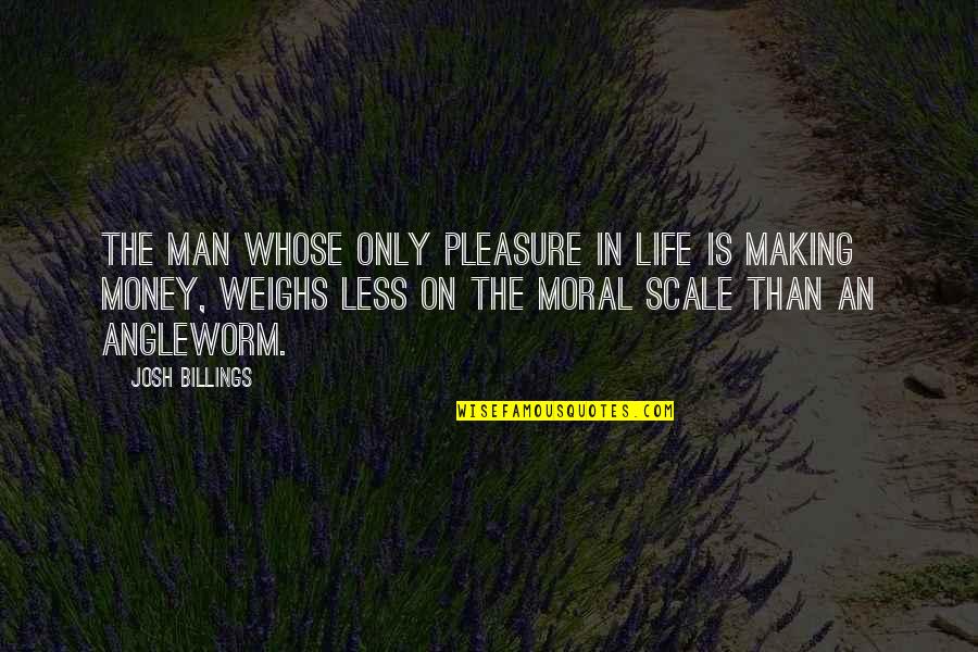 Weighs Quotes By Josh Billings: The man whose only pleasure in life is