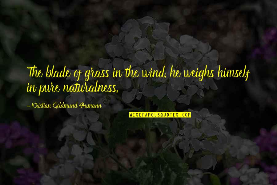 Weighs Quotes By Kristian Goldmund Aumann: The blade of grass in the wind, he
