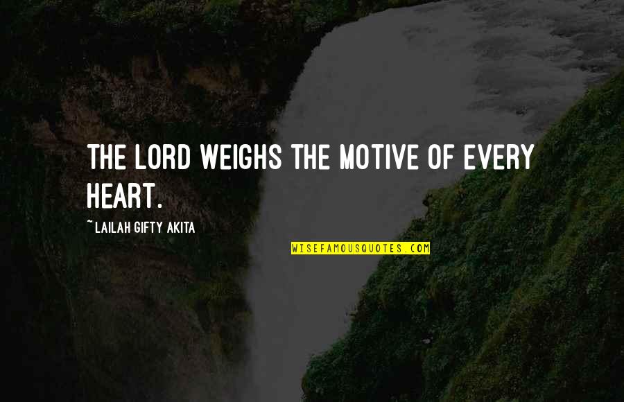 Weighs Quotes By Lailah Gifty Akita: The Lord weighs the motive of every heart.