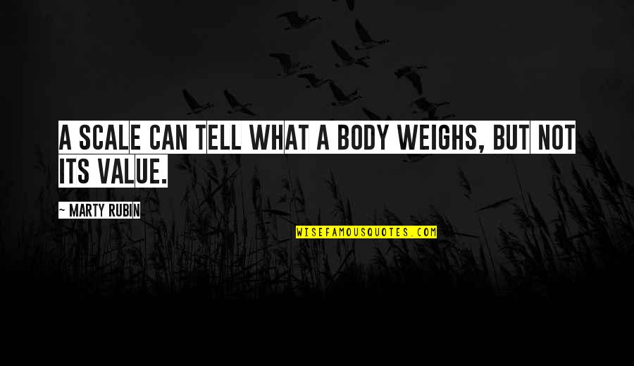 Weighs Quotes By Marty Rubin: A scale can tell what a body weighs,