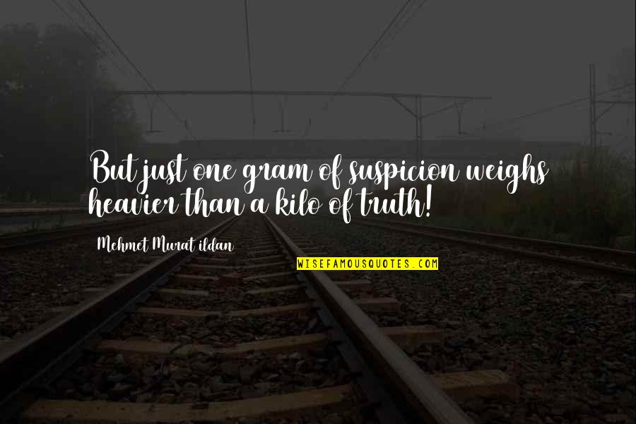 Weighs Quotes By Mehmet Murat Ildan: But just one gram of suspicion weighs heavier
